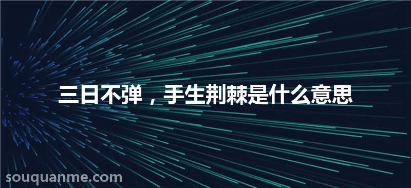 三日不弹，手生荆棘是什么意思 三日不弹，手生荆棘的拼音 三日不弹，手生荆棘的成语解释